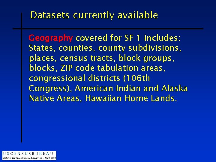 Datasets currently available Geography covered for SF 1 includes: States, counties, county subdivisions, places,