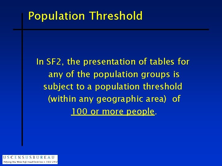 Population Threshold In SF 2, the presentation of tables for any of the population