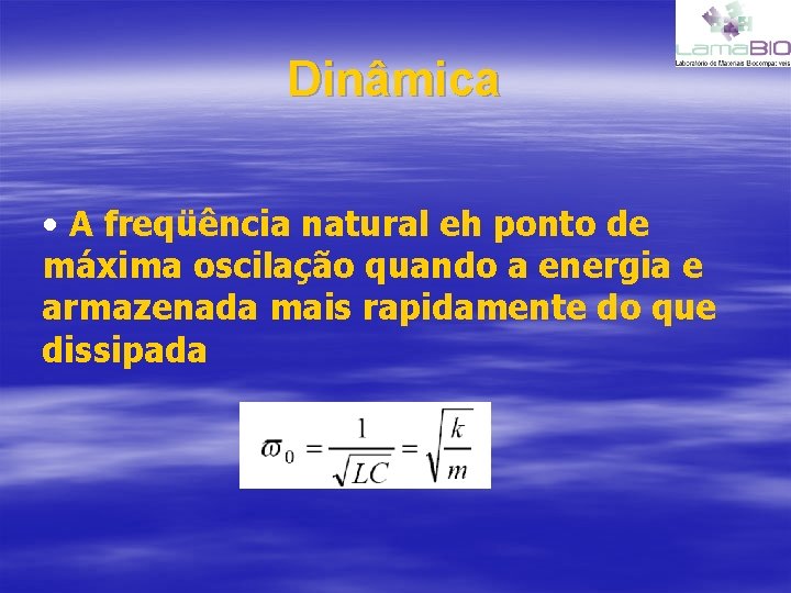 Dinâmica • A freqüência natural eh ponto de máxima oscilação quando a energia e