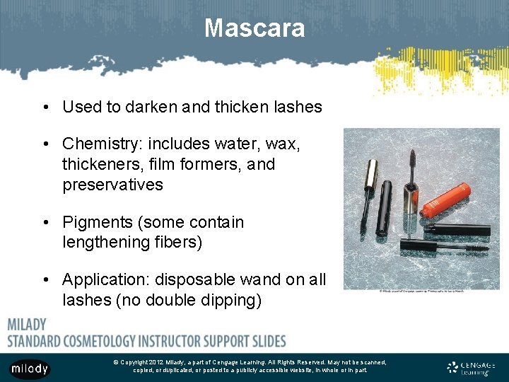 Mascara • Used to darken and thicken lashes • Chemistry: includes water, wax, thickeners, Mascara • Used to darken and thicken lashes • Chemistry: includes water, wax, thickeners,