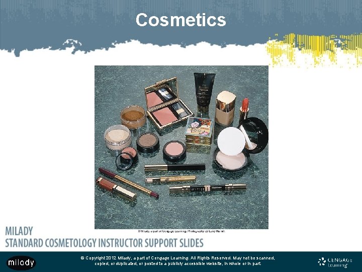 Cosmetics © Copyright 2012 Milady, a part of Cengage Learning. All Rights Reserved. May Cosmetics © Copyright 2012 Milady, a part of Cengage Learning. All Rights Reserved. May