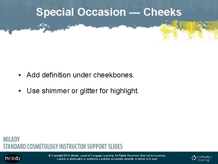 Special Occasion — Cheeks • Add definition under cheekbones. • Use shimmer or glitter Special Occasion — Cheeks • Add definition under cheekbones. • Use shimmer or glitter