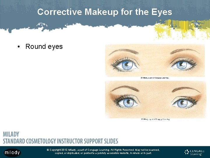 Corrective Makeup for the Eyes • Round eyes © Copyright 2012 Milady, a part Corrective Makeup for the Eyes • Round eyes © Copyright 2012 Milady, a part