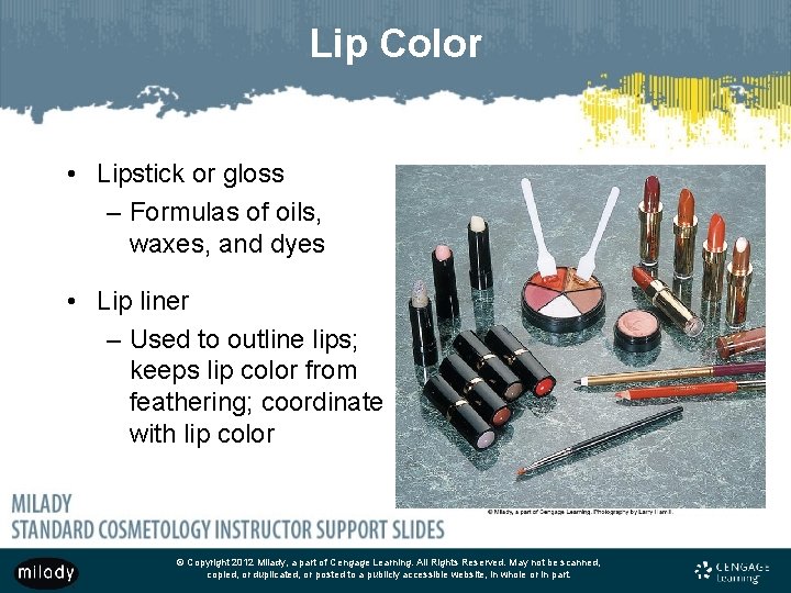 Lip Color • Lipstick or gloss – Formulas of oils, waxes, and dyes • Lip Color • Lipstick or gloss – Formulas of oils, waxes, and dyes •