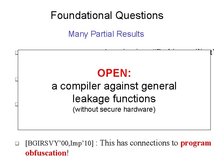 Foundational Questions Many Partial Results q [Ishai-Sahai-Wagner’ 03] : Any circuit → “Probing-resilient” circuit