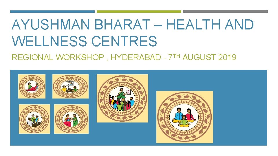 AYUSHMAN BHARAT – HEALTH AND WELLNESS CENTRES REGIONAL WORKSHOP , HYDERABAD - 7 TH