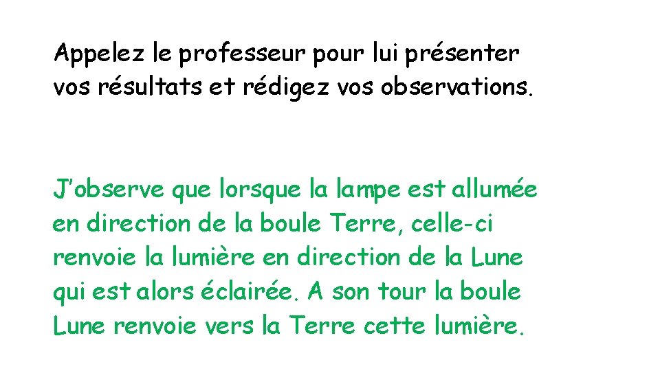 Appelez le professeur pour lui présenter vos résultats et rédigez vos observations. J’observe que