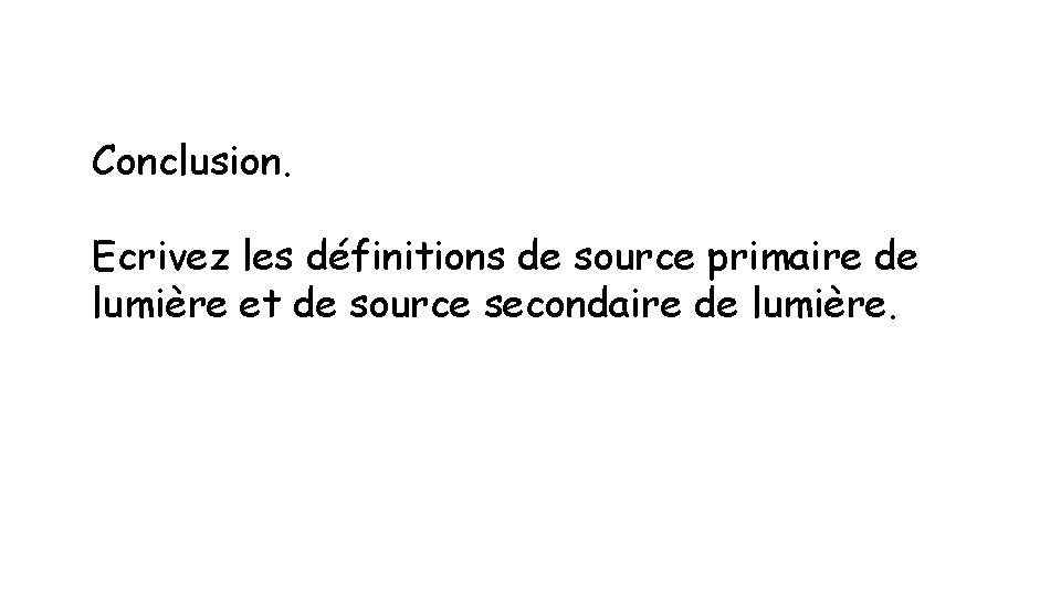 Conclusion. Ecrivez les définitions de source primaire de lumière et de source secondaire de