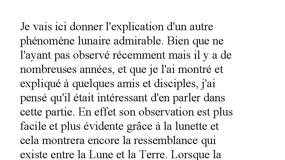 Je vais ici donner l'explication d'un autre phénomène lunaire admirable. Bien que ne l'ayant