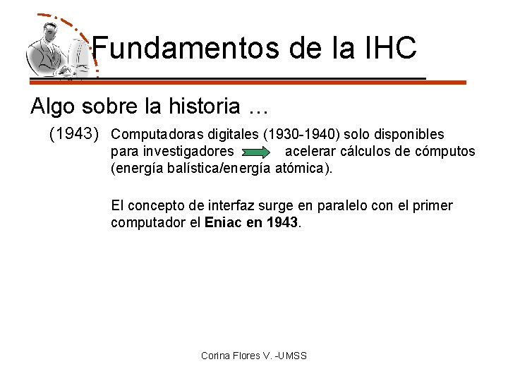 Fundamentos de la IHC Algo sobre la historia … (1943) Computadoras digitales (1930 -1940)