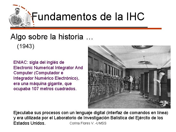Fundamentos de la IHC Algo sobre la historia … (1943) ENIAC: sigla del inglés