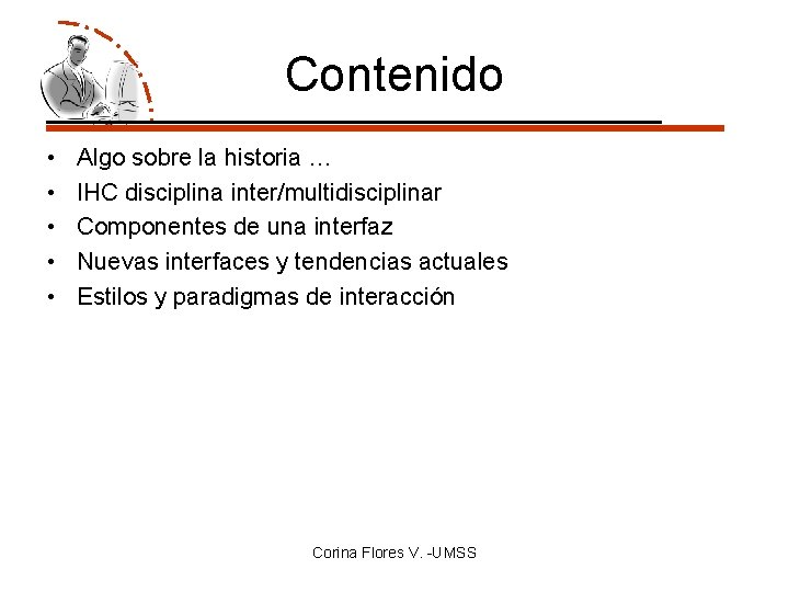 Contenido • • • Algo sobre la historia … IHC disciplina inter/multidisciplinar Componentes de