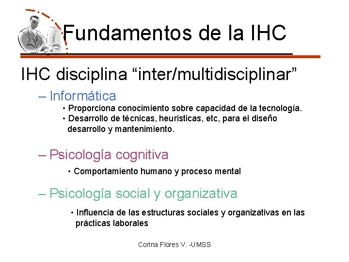 Fundamentos de la IHC disciplina “inter/multidisciplinar” – Informática • Proporciona conocimiento sobre capacidad de