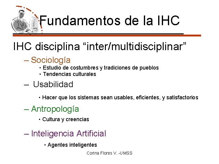 Fundamentos de la IHC disciplina “inter/multidisciplinar” – Sociología • Estudio de costumbres y tradiciones