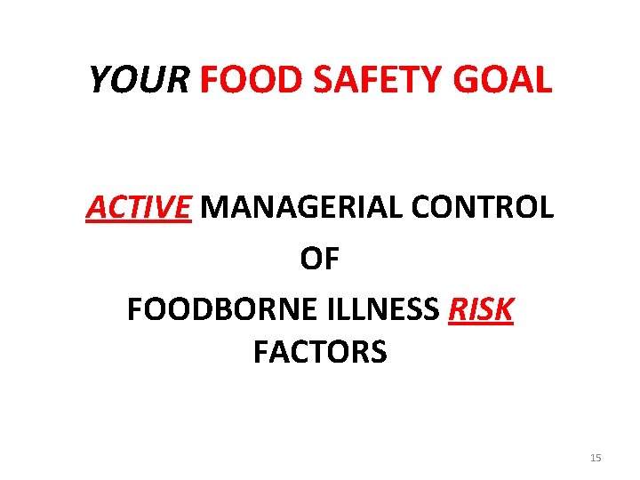 YOUR FOOD SAFETY GOAL ACTIVE MANAGERIAL CONTROL OF FOODBORNE ILLNESS RISK FACTORS 15 