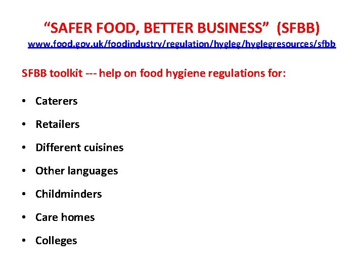 “SAFER FOOD, BETTER BUSINESS” (SFBB) www. food. gov. uk/foodindustry/regulation/hyglegresources/sfbb SFBB toolkit --- help on
