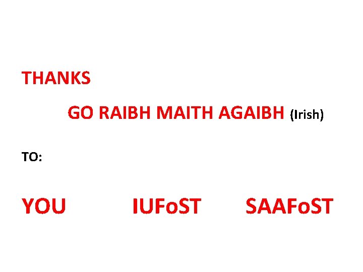 THANKS GO RAIBH MAITH AGAIBH (Irish) TO: YOU IUFo. ST SAAFo. ST 