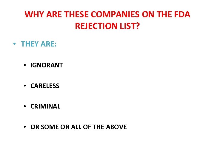 WHY ARE THESE COMPANIES ON THE FDA REJECTION LIST? • THEY ARE: • IGNORANT