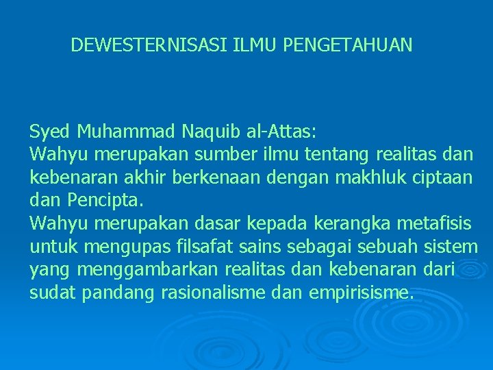 DEWESTERNISASI ILMU PENGETAHUAN Syed Muhammad Naquib al-Attas: Wahyu merupakan sumber ilmu tentang realitas dan