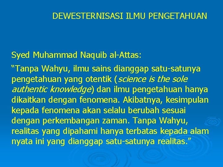 DEWESTERNISASI ILMU PENGETAHUAN Syed Muhammad Naquib al-Attas: “Tanpa Wahyu, ilmu sains dianggap satu-satunya pengetahuan