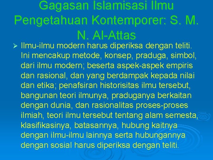 Gagasan Islamisasi Ilmu Pengetahuan Kontemporer: S. M. N. Al-Attas Ø Ilmu-ilmu modern harus diperiksa