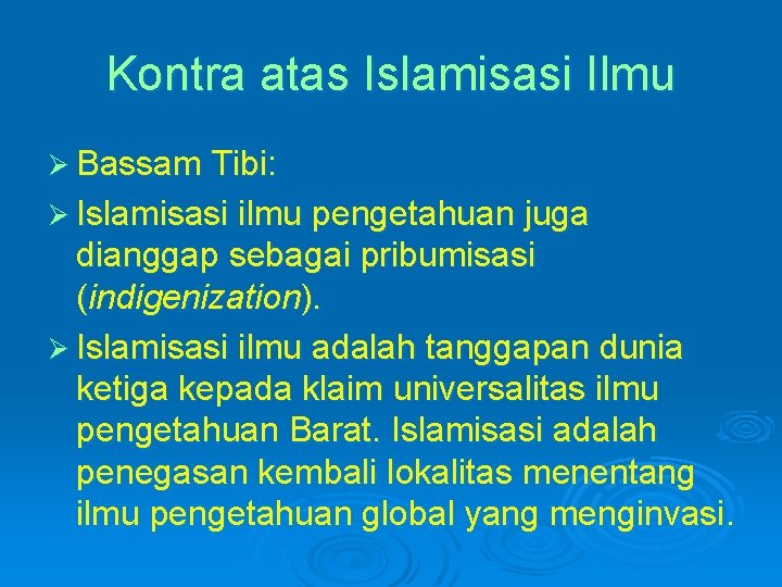 Kontra atas Islamisasi Ilmu Ø Bassam Tibi: Ø Islamisasi ilmu pengetahuan juga dianggap sebagai