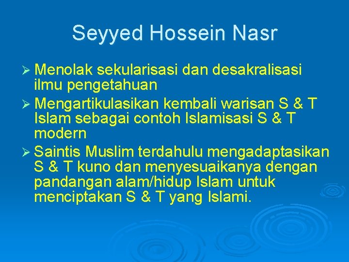 Seyyed Hossein Nasr Ø Menolak sekularisasi dan desakralisasi ilmu pengetahuan Ø Mengartikulasikan kembali warisan