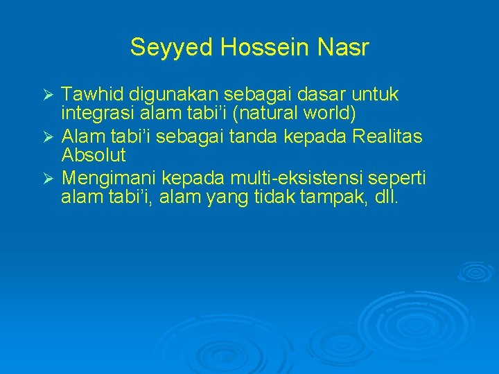 Seyyed Hossein Nasr Tawhid digunakan sebagai dasar untuk integrasi alam tabi’i (natural world) Ø
