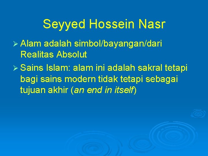 Seyyed Hossein Nasr Ø Alam adalah simbol/bayangan/dari Realitas Absolut Ø Sains Islam: alam ini