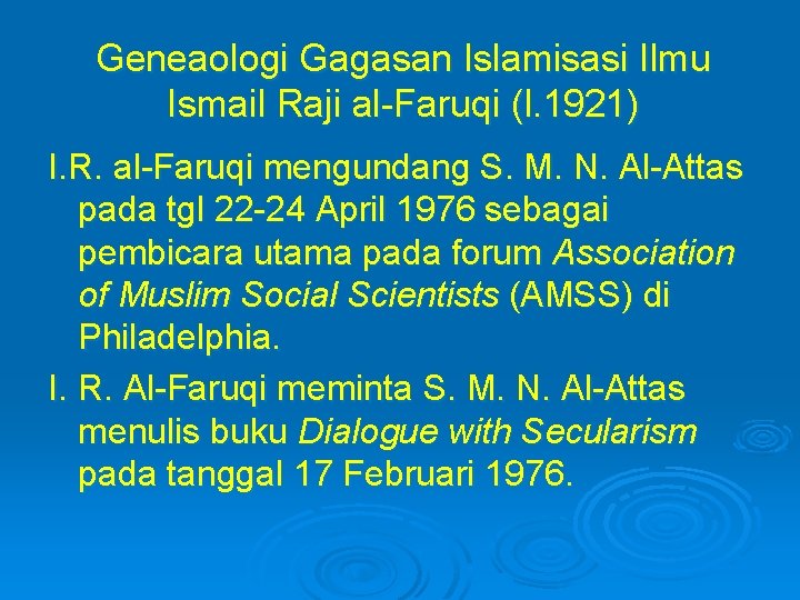 Geneaologi Gagasan Islamisasi Ilmu Ismail Raji al-Faruqi (l. 1921) I. R. al-Faruqi mengundang S.