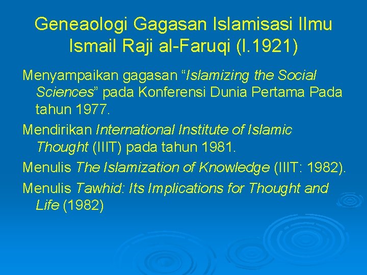 Geneaologi Gagasan Islamisasi Ilmu Ismail Raji al-Faruqi (l. 1921) Menyampaikan gagasan “Islamizing the Social