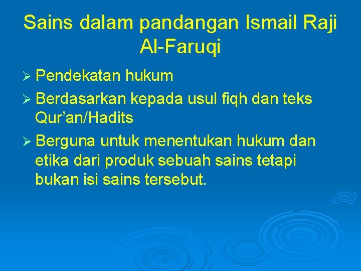 Sains dalam pandangan Ismail Raji Al-Faruqi Ø Pendekatan hukum Ø Berdasarkan kepada usul fiqh