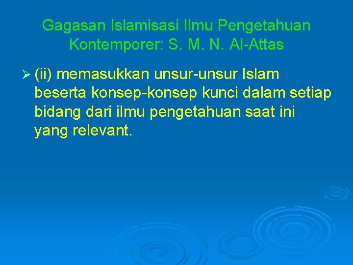 Gagasan Islamisasi Ilmu Pengetahuan Kontemporer: S. M. N. Al-Attas Ø (ii) memasukkan unsur-unsur Islam