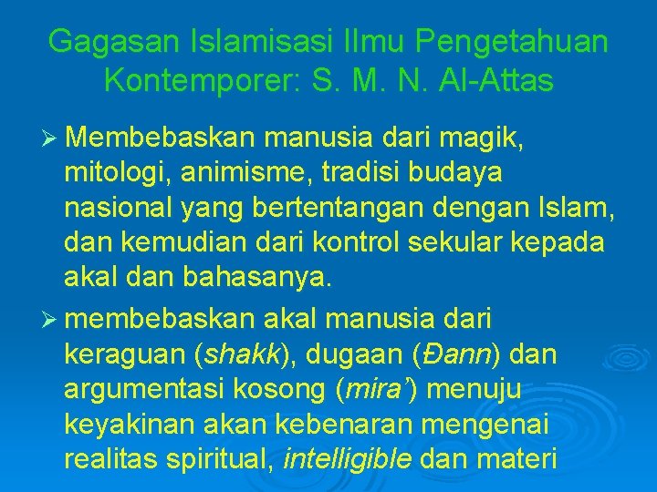 Gagasan Islamisasi Ilmu Pengetahuan Kontemporer: S. M. N. Al-Attas Ø Membebaskan manusia dari magik,