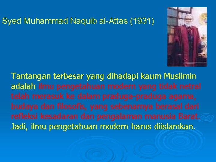Syed Muhammad Naquib al-Attas (1931) Tantangan terbesar yang dihadapi kaum Muslimin adalah ilmu pengetahuan