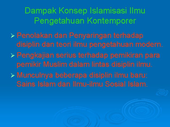 Dampak Konsep Islamisasi Ilmu Pengetahuan Kontemporer Ø Penolakan dan Penyaringan terhadap disiplin dan teori