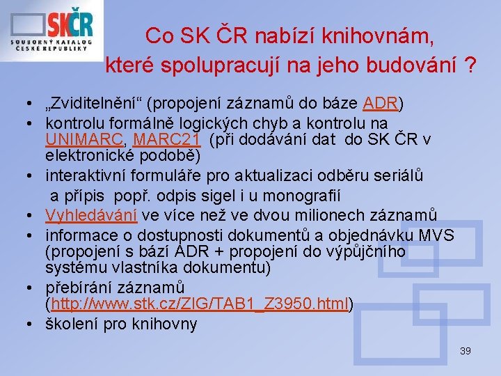 Co SK ČR nabízí knihovnám, které spolupracují na jeho budování ? • „Zviditelnění“ (propojení
