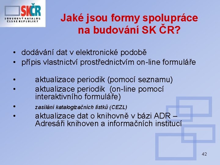 Jaké jsou formy spolupráce na budování SK ČR? • dodávání dat v elektronické podobě