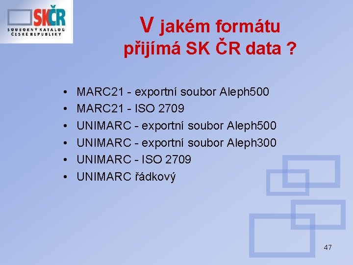 V jakém formátu přijímá SK ČR data ? • • • MARC 21 -