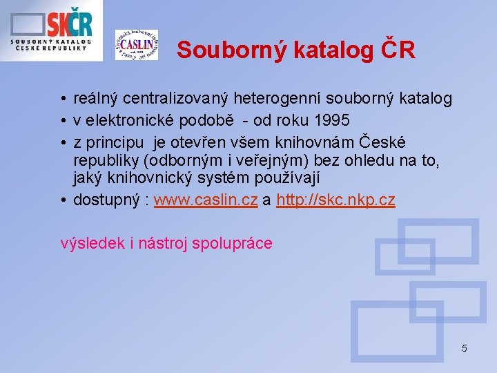 Souborný katalog ČR • reálný centralizovaný heterogenní souborný katalog • v elektronické podobě -