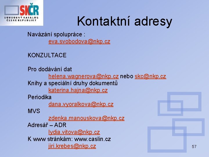 Kontaktní adresy Navázání spolupráce : eva. svobodova@nkp. cz KONZULTACE Pro dodávání dat helena. wagnerova@nkp.
