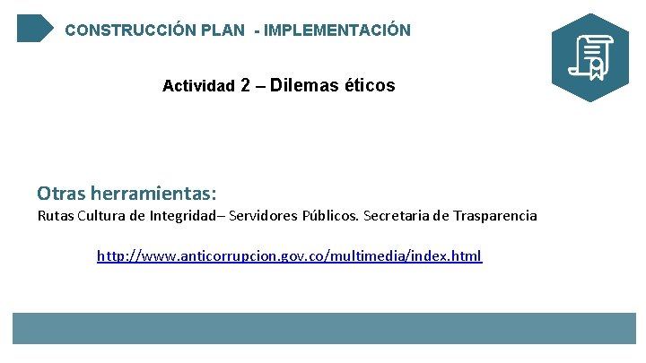 CONSTRUCCIÓN PLAN - IMPLEMENTACIÓN Actividad 2 – Dilemas éticos Otras herramientas: Rutas Cultura de