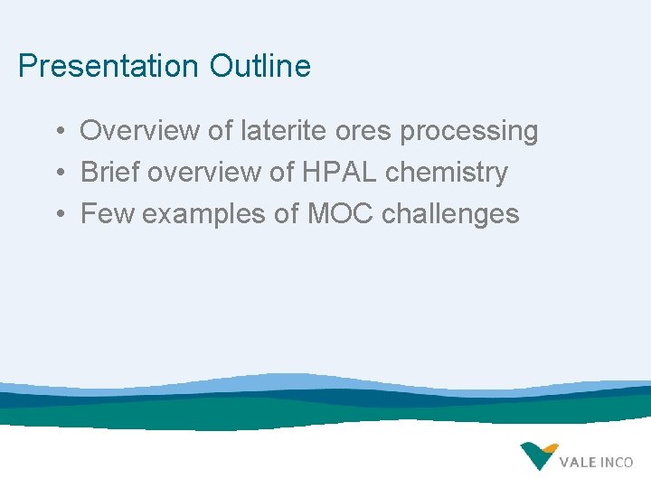 Presentation Outline • Overview of laterite ores processing • Brief overview of HPAL chemistry