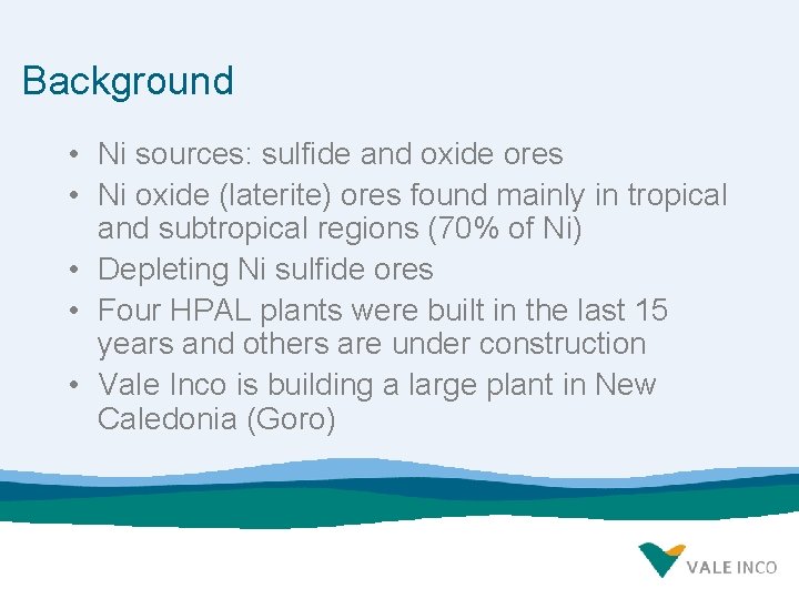 Background • Ni sources: sulfide and oxide ores • Ni oxide (laterite) ores found