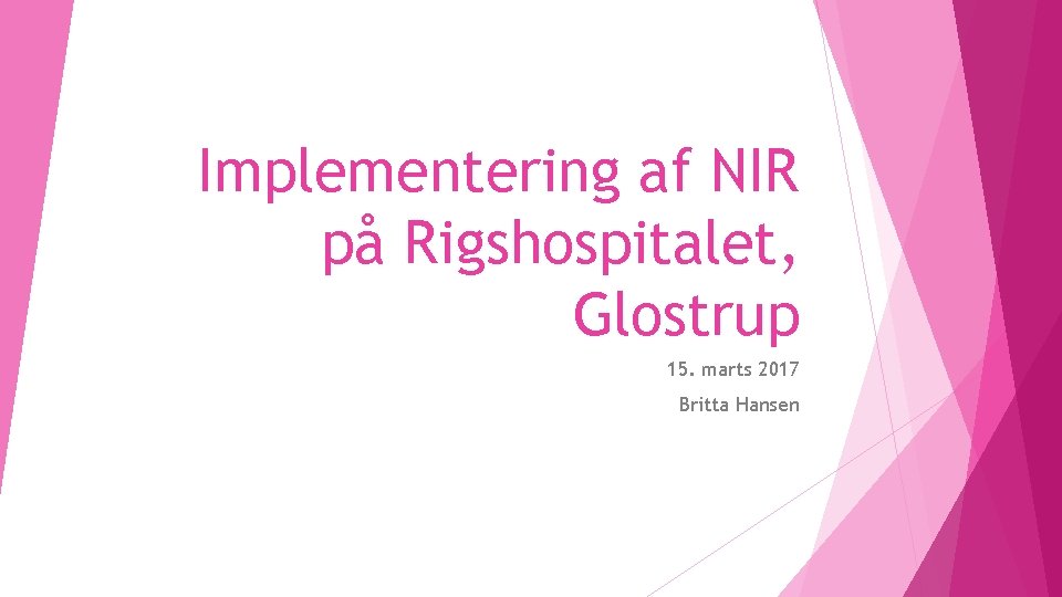 Implementering af NIR på Rigshospitalet, Glostrup 15. marts 2017 Britta Hansen 