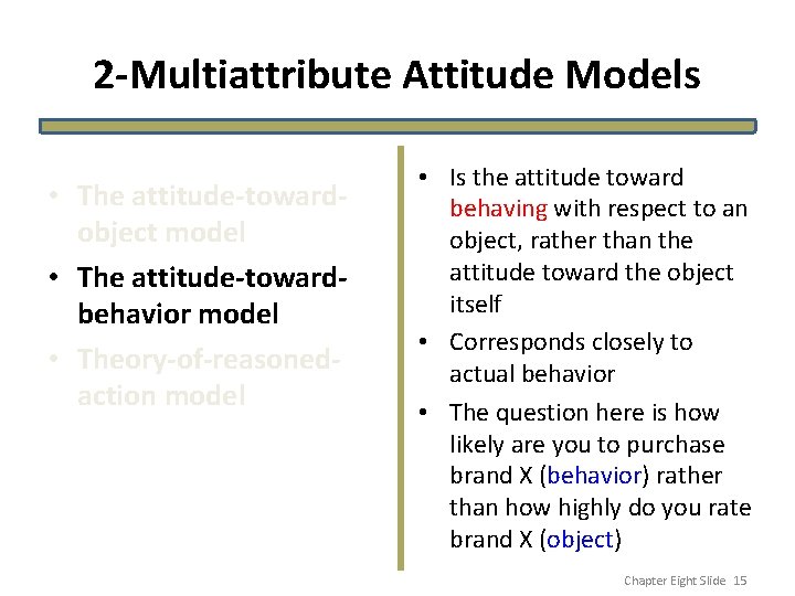 2 -Multiattribute Attitude Models • The attitude-towardobject model • The attitude-towardbehavior model • Theory-of-reasonedaction