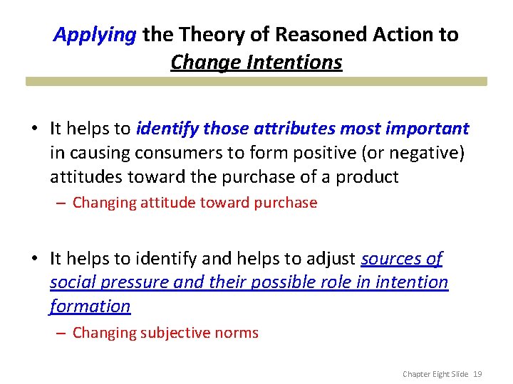 Applying the Theory of Reasoned Action to Change Intentions • It helps to identify