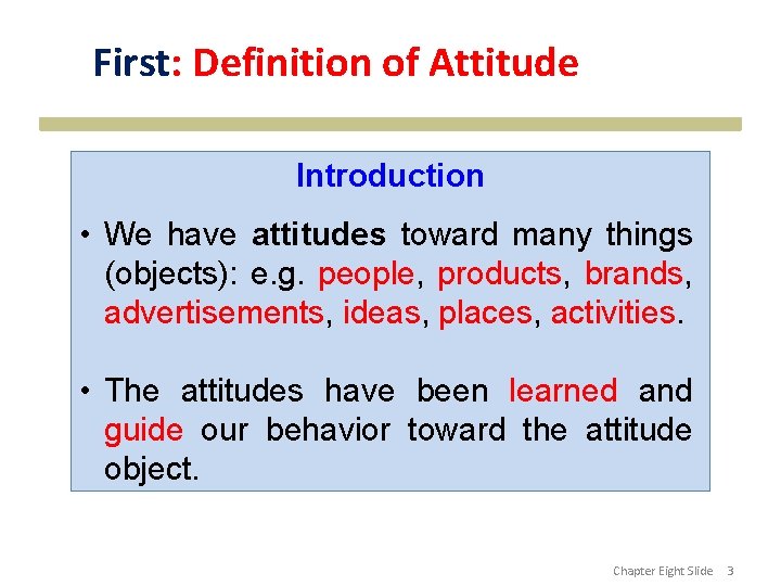 First: Definition of Attitude Introduction • We have attitudes toward many things (objects): e.
