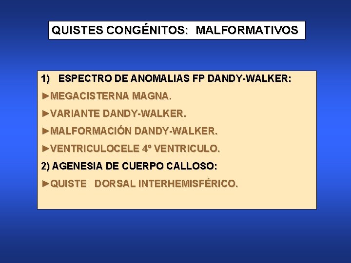 QUISTES CONGÉNITOS: MALFORMATIVOS 1) ESPECTRO DE ANOMALIAS FP DANDY-WALKER: ►MEGACISTERNA MAGNA. ►VARIANTE DANDY-WALKER. ►MALFORMACIÓN