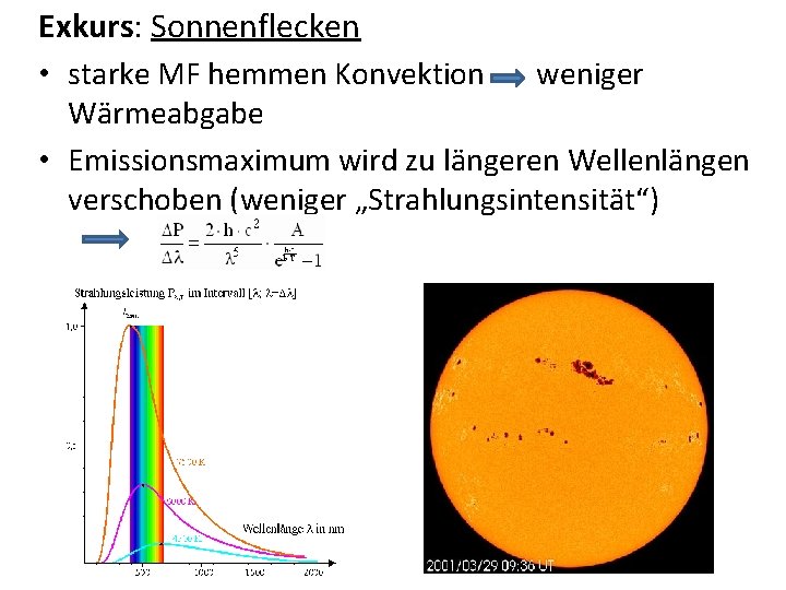 Exkurs: Sonnenflecken • starke MF hemmen Konvektion weniger Wärmeabgabe • Emissionsmaximum wird zu längeren